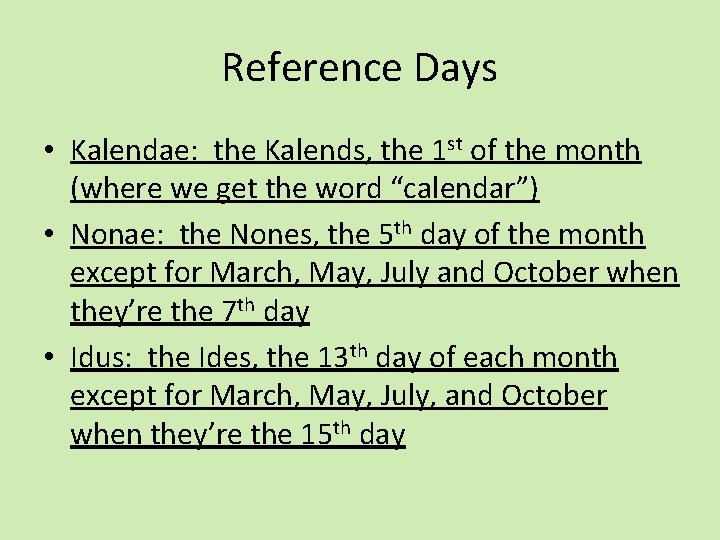 Reference Days • Kalendae: the Kalends, the 1 st of the month (where we