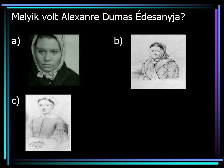 Melyik volt Alexanre Dumas Édesanyja? a) c) b) 