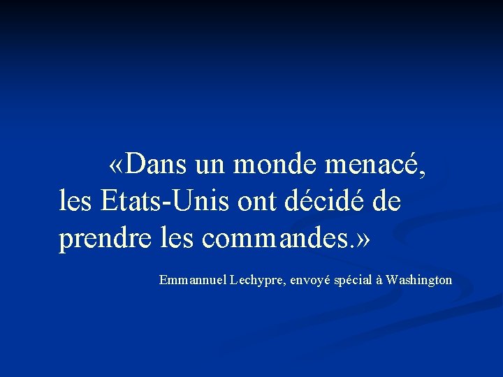  «Dans un monde menacé, les Etats-Unis ont décidé de prendre les commandes. »