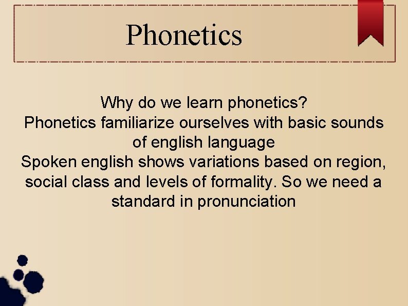 Phonetics Why do we learn phonetics? Phonetics familiarize ourselves with basic sounds of english