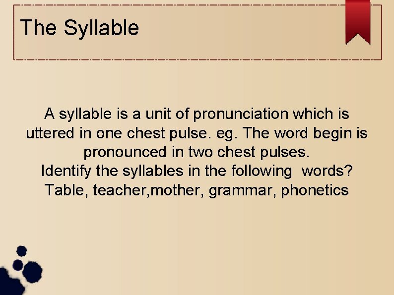 The Syllable A syllable is a unit of pronunciation which is uttered in one
