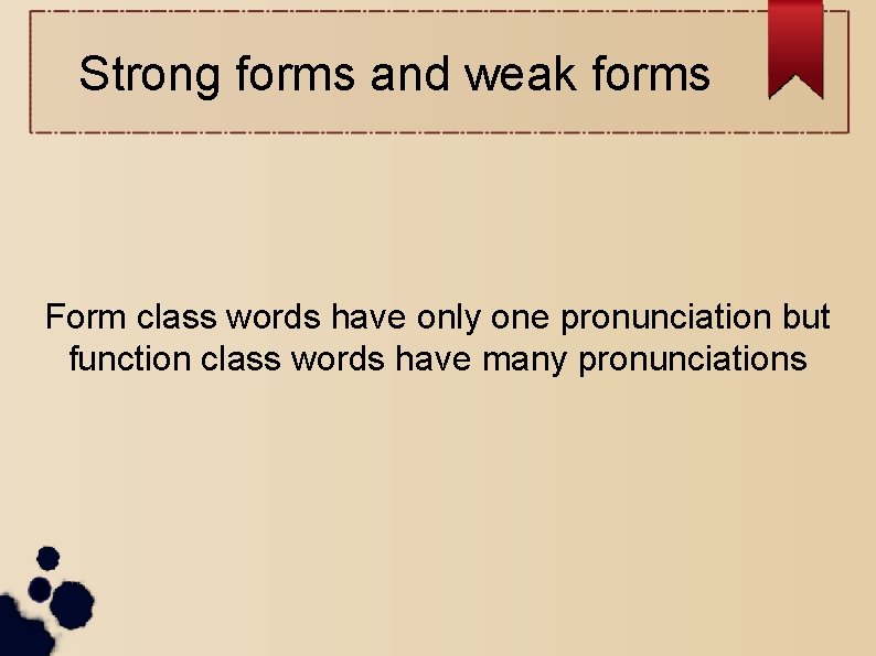 Strong forms and weak forms Form class words have only one pronunciation but function