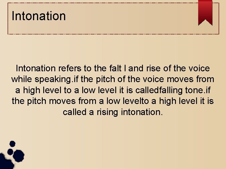 Intonation refers to the falt l and rise of the voice while speaking. if