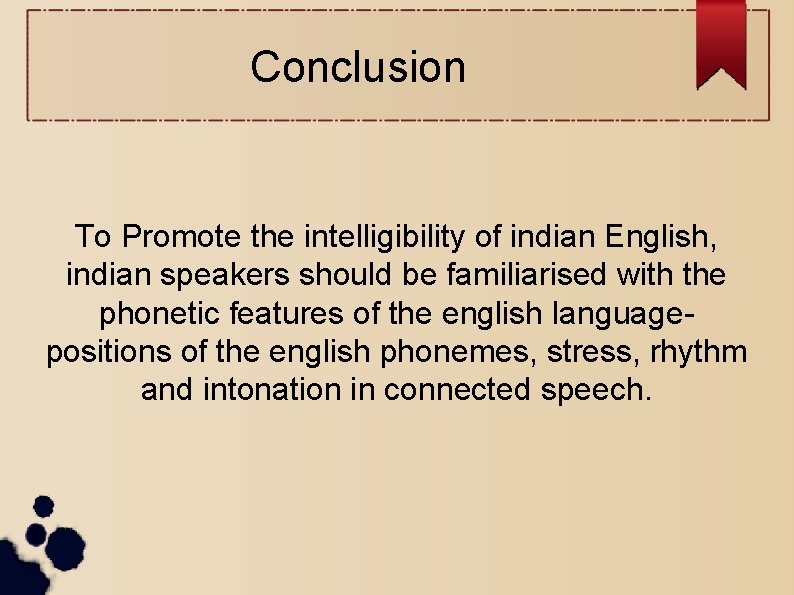 Conclusion To Promote the intelligibility of indian English, indian speakers should be familiarised with