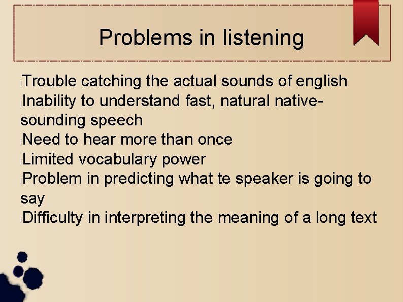 Problems in listening Trouble catching the actual sounds of english l. Inability to understand
