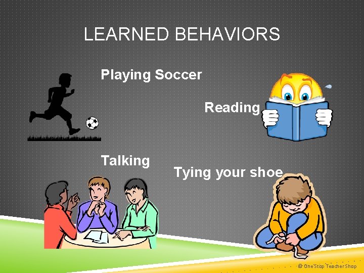 LEARNED BEHAVIORS Playing Soccer Reading Talking Tying your shoe If the pink gorilla eats