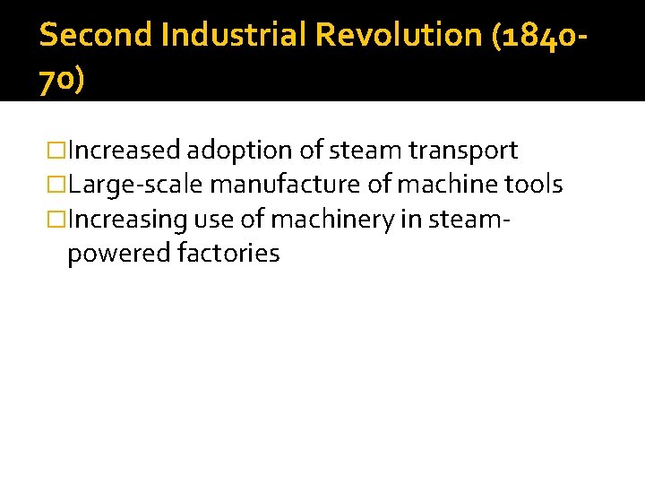 Second Industrial Revolution (184070) �Increased adoption of steam transport �Large-scale manufacture of machine tools