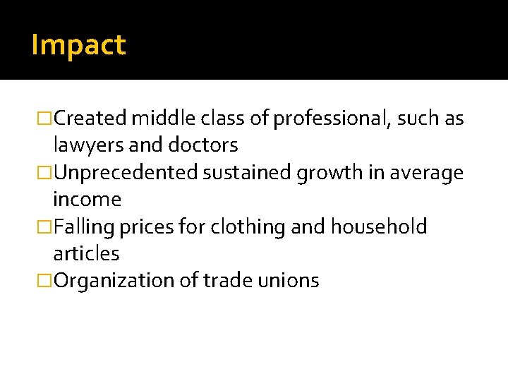 Impact �Created middle class of professional, such as lawyers and doctors �Unprecedented sustained growth