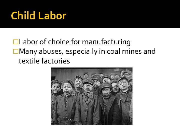 Child Labor �Labor of choice for manufacturing �Many abuses, especially in coal mines and