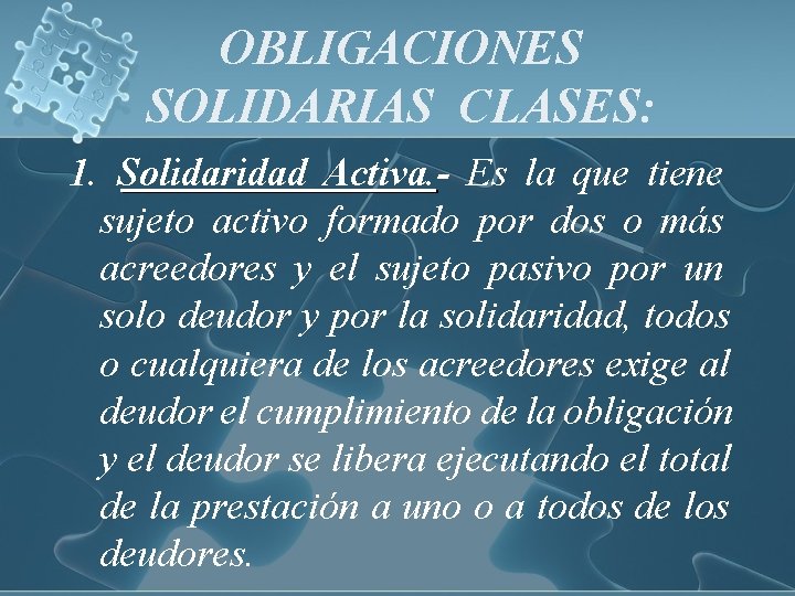 OBLIGACIONES SOLIDARIAS CLASES: 1. Solidaridad Activa. - Es la que tiene sujeto activo formado