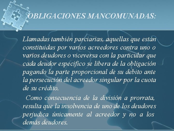OBLIGACIONES MANCOMUNADAS: Llamadas también parciarias, aquellas que están constituidas por varios acreedores contra uno