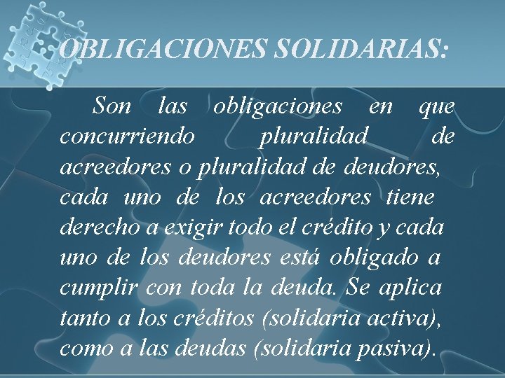OBLIGACIONES SOLIDARIAS: Son las obligaciones en que pluralidad de concurriendo acreedores o pluralidad de