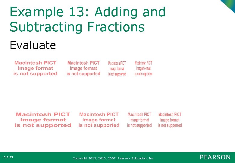 Example 13: Adding and Subtracting Fractions Evaluate 5. 3 -29 Copyright 2013, 2010, 2007,