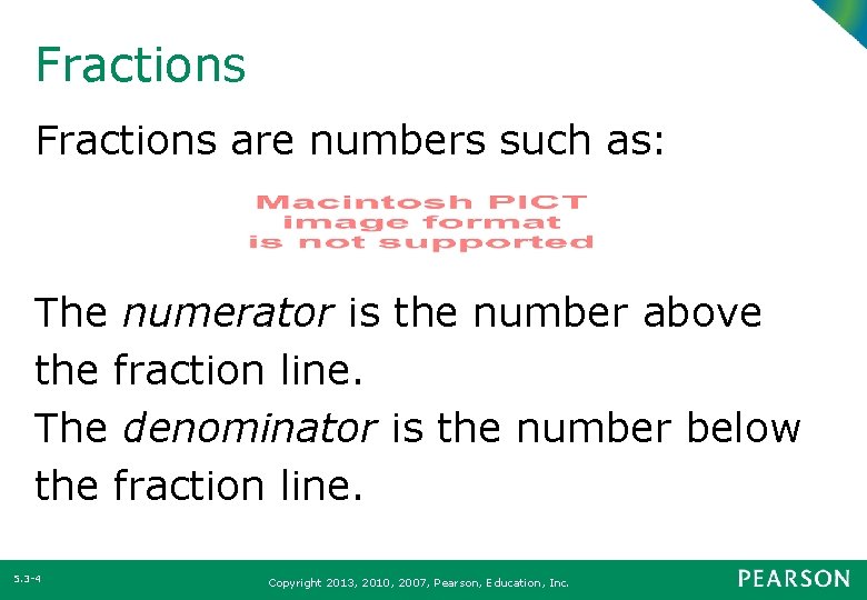 Fractions are numbers such as: The numerator is the number above the fraction line.
