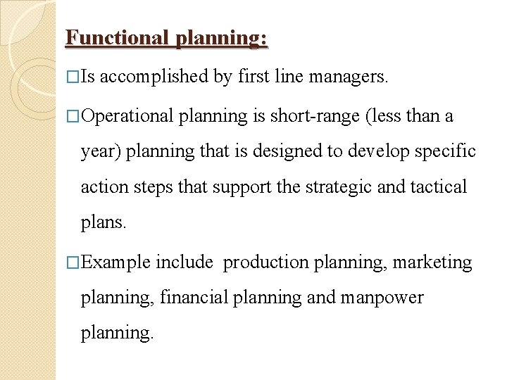 Functional planning: �Is accomplished by first line managers. �Operational planning is short-range (less than