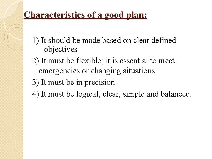 Characteristics of a good plan: 1) It should be made based on clear defined