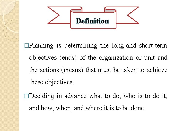 Definition �Planning is determining the long-and short-term objectives (ends) of the organization or unit
