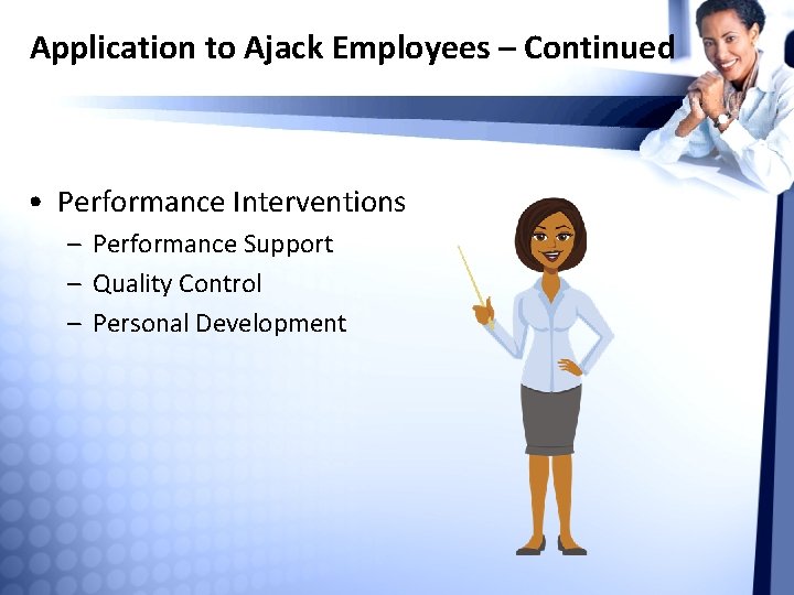 Application to Ajack Employees – Continued • Performance Interventions – Performance Support – Quality