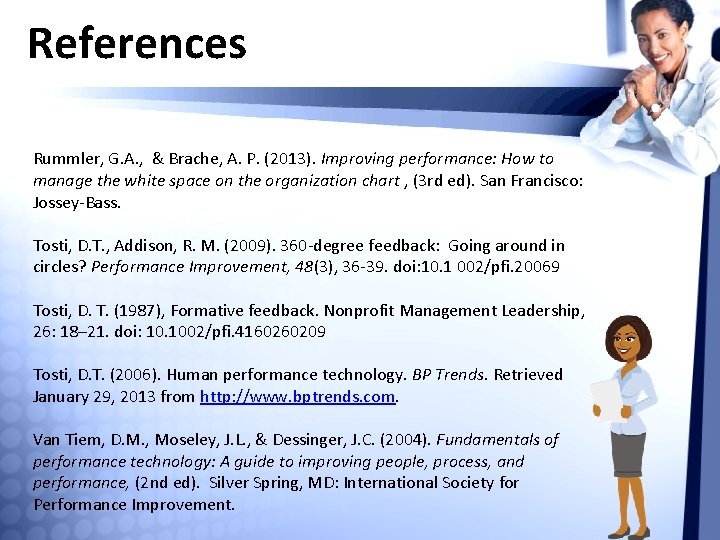 References Rummler, G. A. , & Brache, A. P. (2013). Improving performance: How to