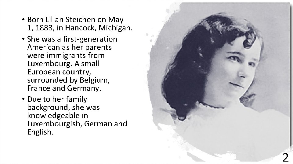  • Born Lilian Steichen on May 1, 1883, in Hancock, Michigan. • She