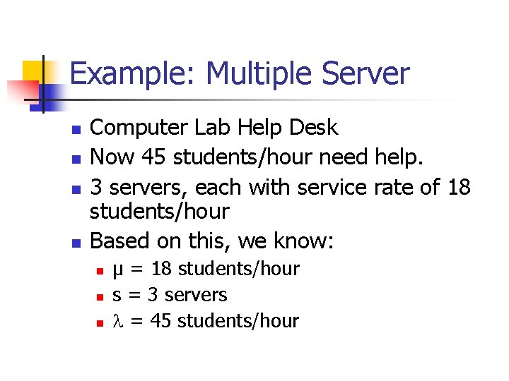 Example: Multiple Server n n Computer Lab Help Desk Now 45 students/hour need help.