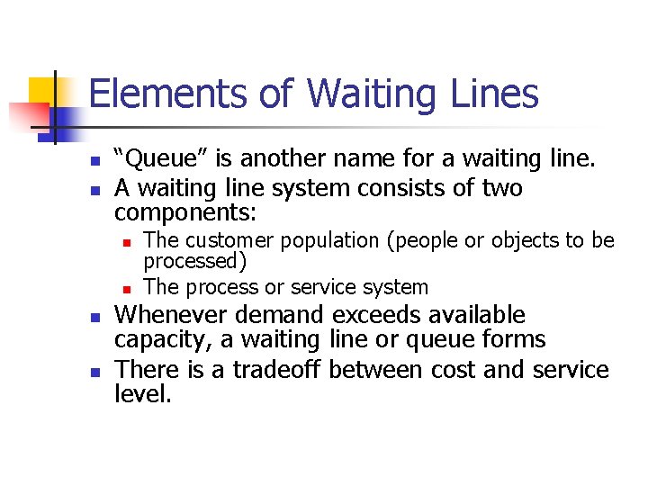 Elements of Waiting Lines n n “Queue” is another name for a waiting line.