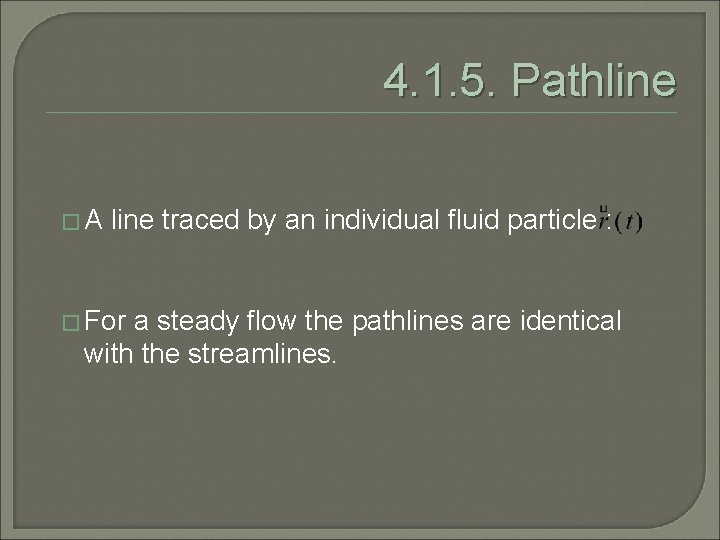 4. 1. 5. Pathline �A line traced by an individual fluid particle : �