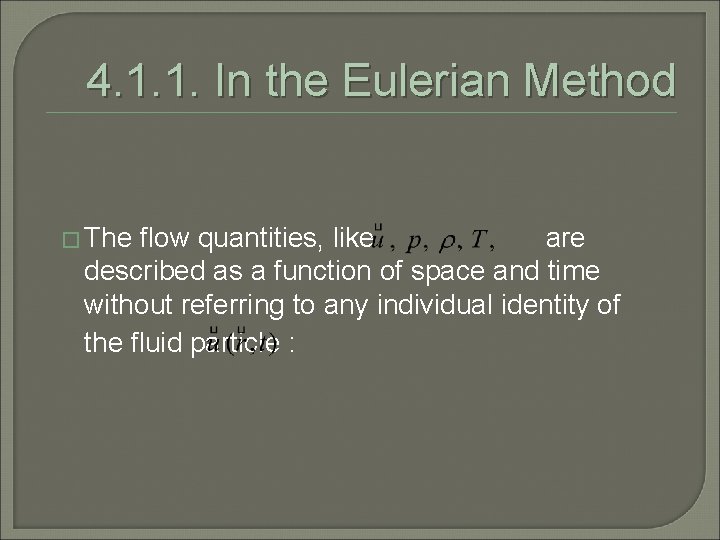 4. 1. 1. In the Eulerian Method � The flow quantities, like are described