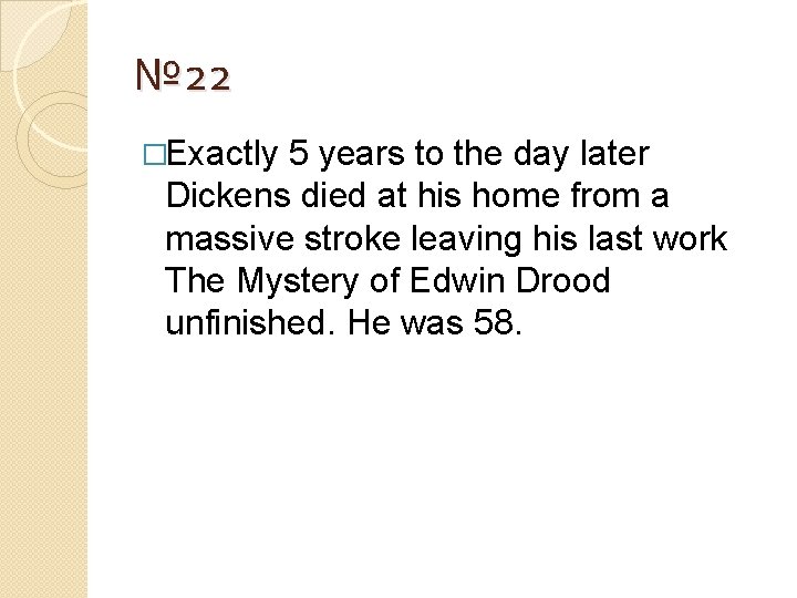 № 22 �Exactly 5 years to the day later Dickens died at his home