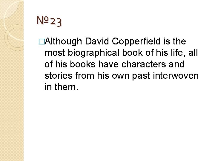№ 23 �Although David Copperfield is the most biographical book of his life, all