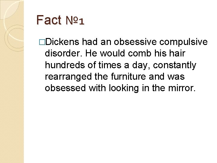 Fact № 1 �Dickens had an obsessive compulsive disorder. He would comb his hair