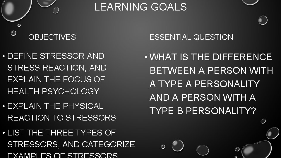 LEARNING GOALS OBJECTIVES • DEFINE STRESSOR AND STRESS REACTION, AND EXPLAIN THE FOCUS OF