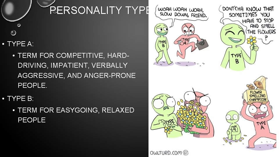 PERSONALITY TYPES • TYPE A: • TERM FOR COMPETITIVE, HARDDRIVING, IMPATIENT, VERBALLY AGGRESSIVE, AND