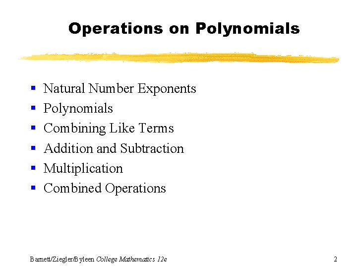 Operations on Polynomials § § § Natural Number Exponents Polynomials Combining Like Terms Addition