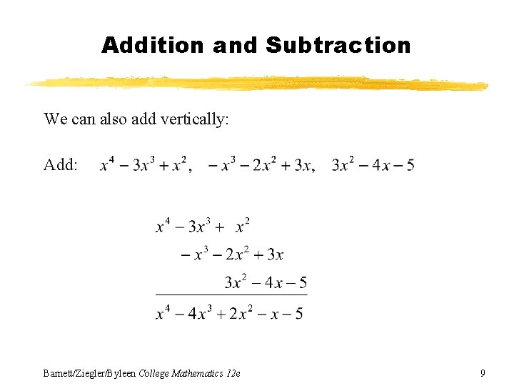 Addition and Subtraction We can also add vertically: Add: Barnett/Ziegler/Byleen College Mathematics 12 e