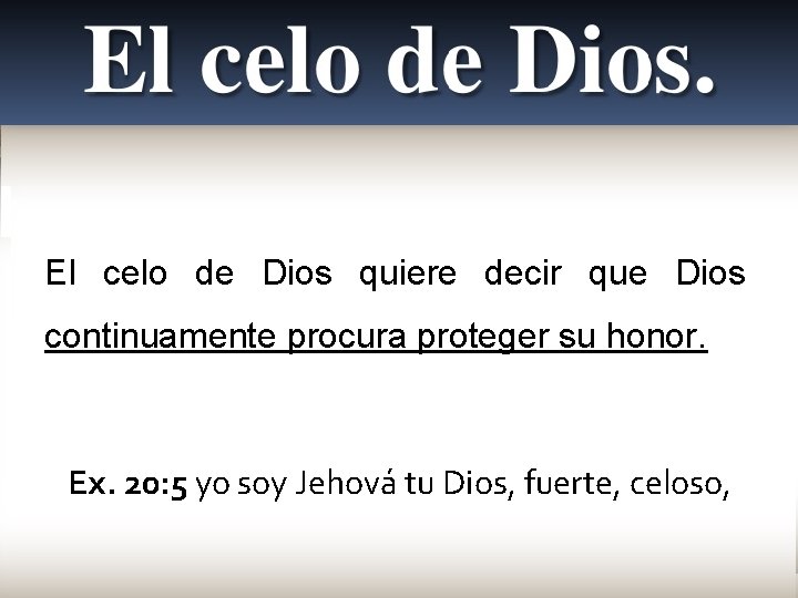 El celo de Dios quiere decir que Dios continuamente procura proteger su honor. Ex.