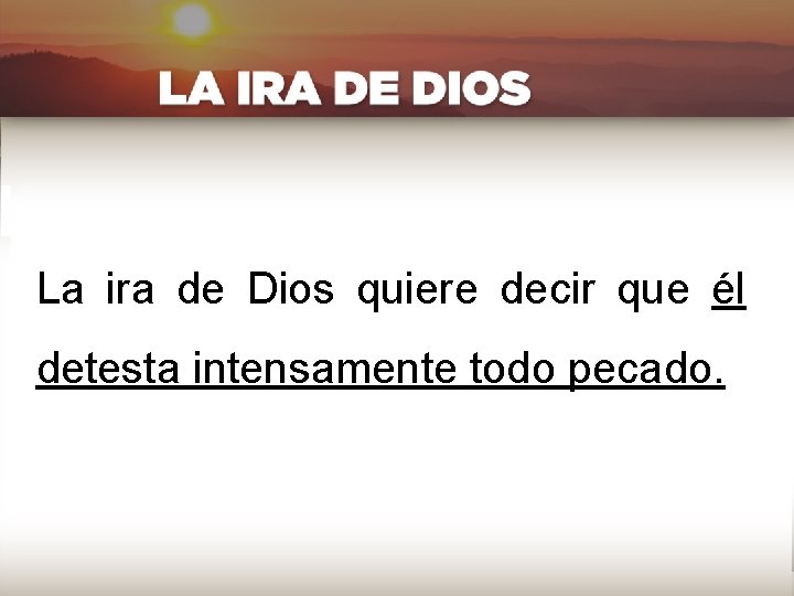 La ira de Dios quiere decir que él detesta intensamente todo pecado. 