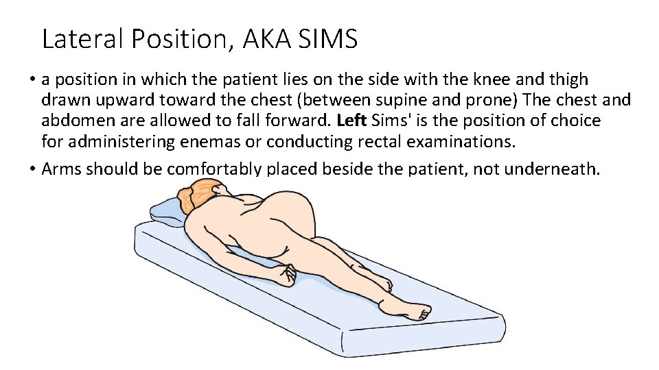 Lateral Position, AKA SIMS • a position in which the patient lies on the