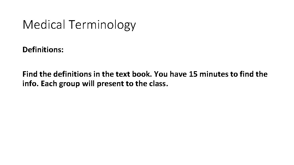 Medical Terminology Definitions: Find the definitions in the text book. You have 15 minutes