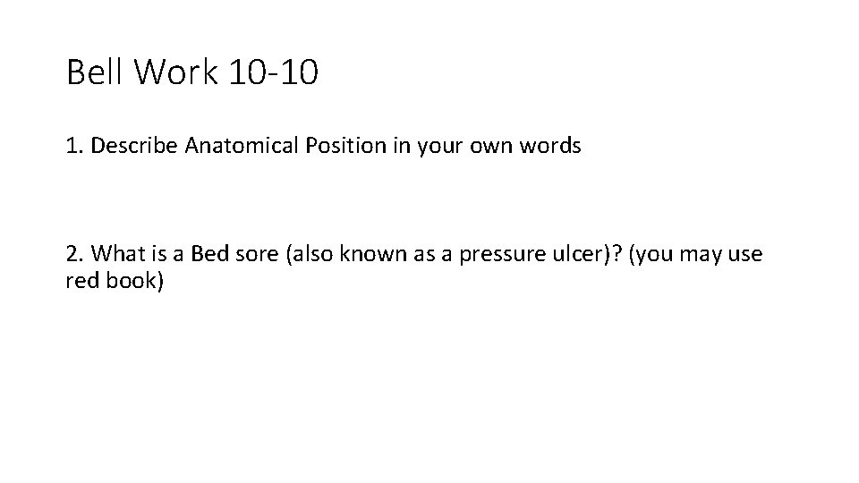 Bell Work 10 -10 1. Describe Anatomical Position in your own words 2. What