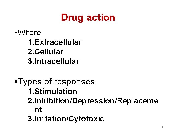 Drug action • Where 1. Extracellular 2. Cellular 3. Intracellular • Types of responses
