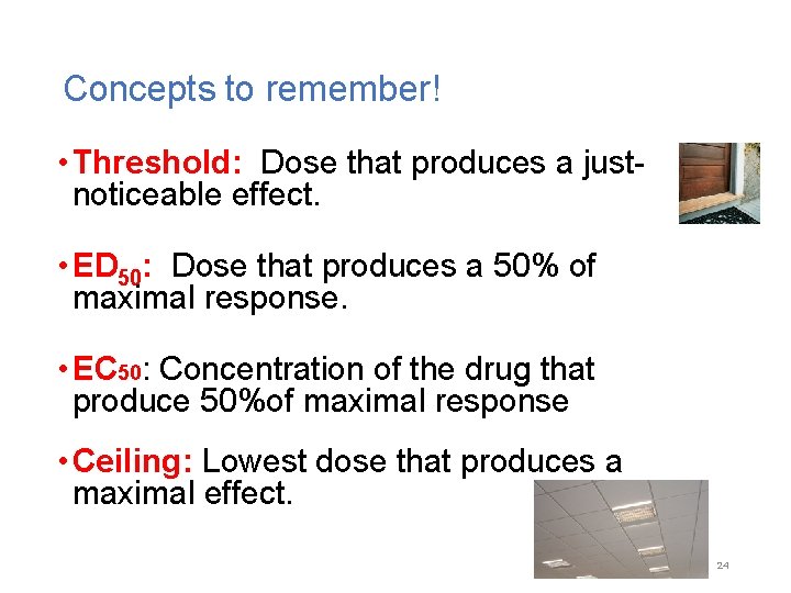 Concepts to remember! • Threshold: Dose that produces a justnoticeable effect. • ED 50: