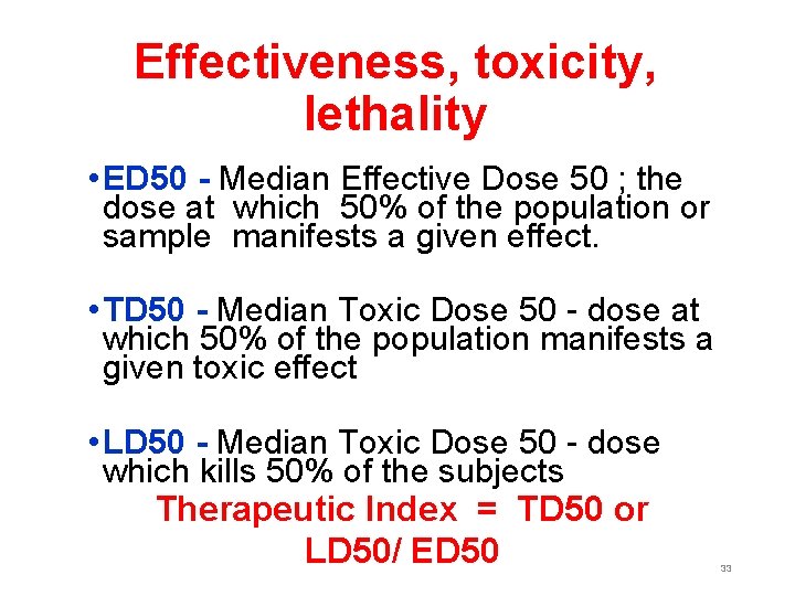 Effectiveness, toxicity, lethality • ED 50 - Median Effective Dose 50 ; the dose