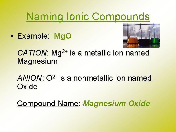 Naming Ionic Compounds • Example: Mg. O CATION: Mg 2+ is a metallic ion