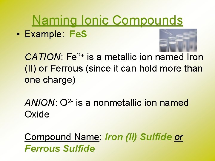 Naming Ionic Compounds • Example: Fe. S CATION: Fe 2+ is a metallic ion