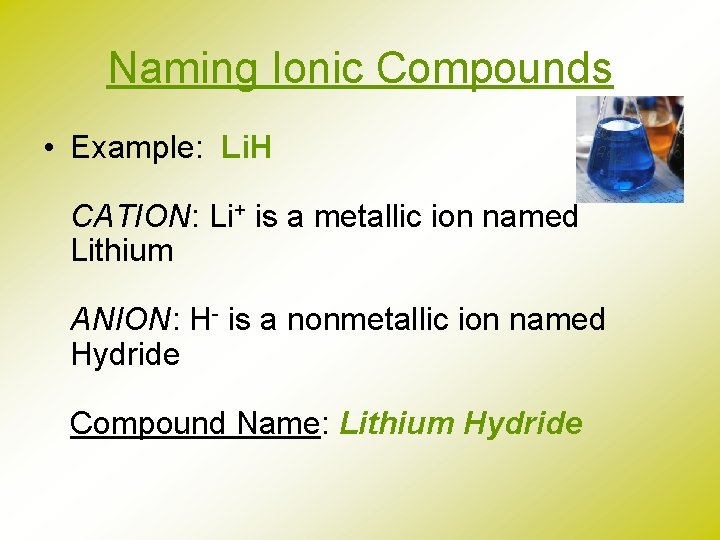 Naming Ionic Compounds • Example: Li. H CATION: Li+ is a metallic ion named
