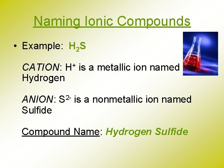 Naming Ionic Compounds • Example: H 2 S CATION: H+ is a metallic ion