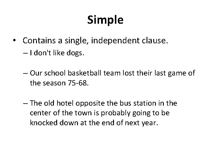 Simple • Contains a single, independent clause. – I don't like dogs. – Our