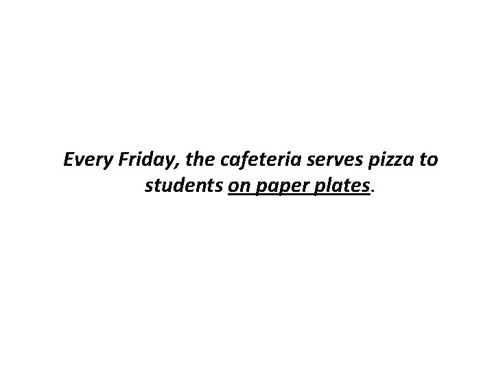 Every Friday, the cafeteria serves pizza to students on paper plates. 