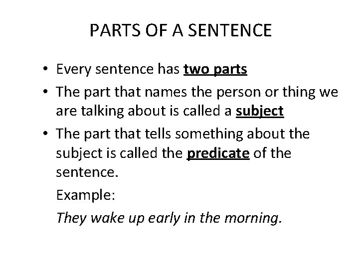 PARTS OF A SENTENCE • Every sentence has two parts • The part that